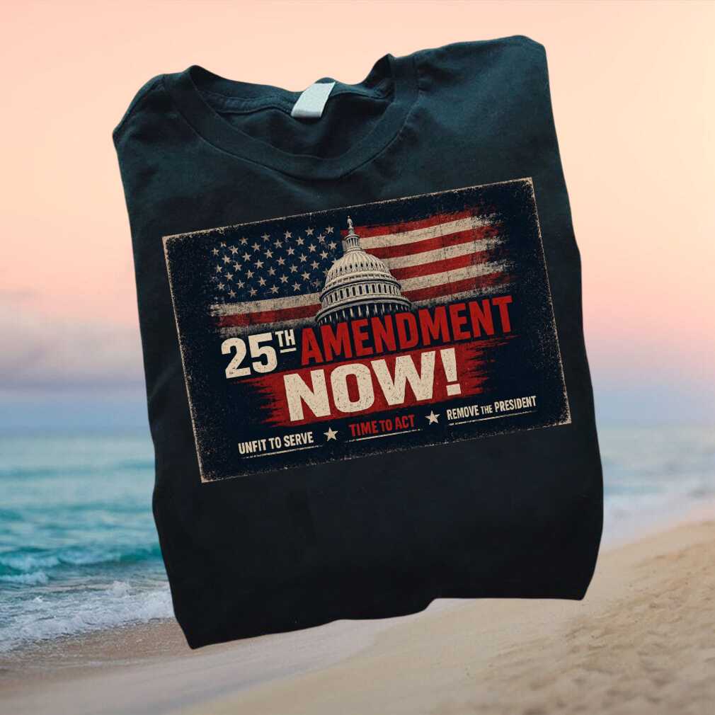 25th Amendment Now Unfit To Serve Protest Political Graphic T Shirt - Limotees LLC