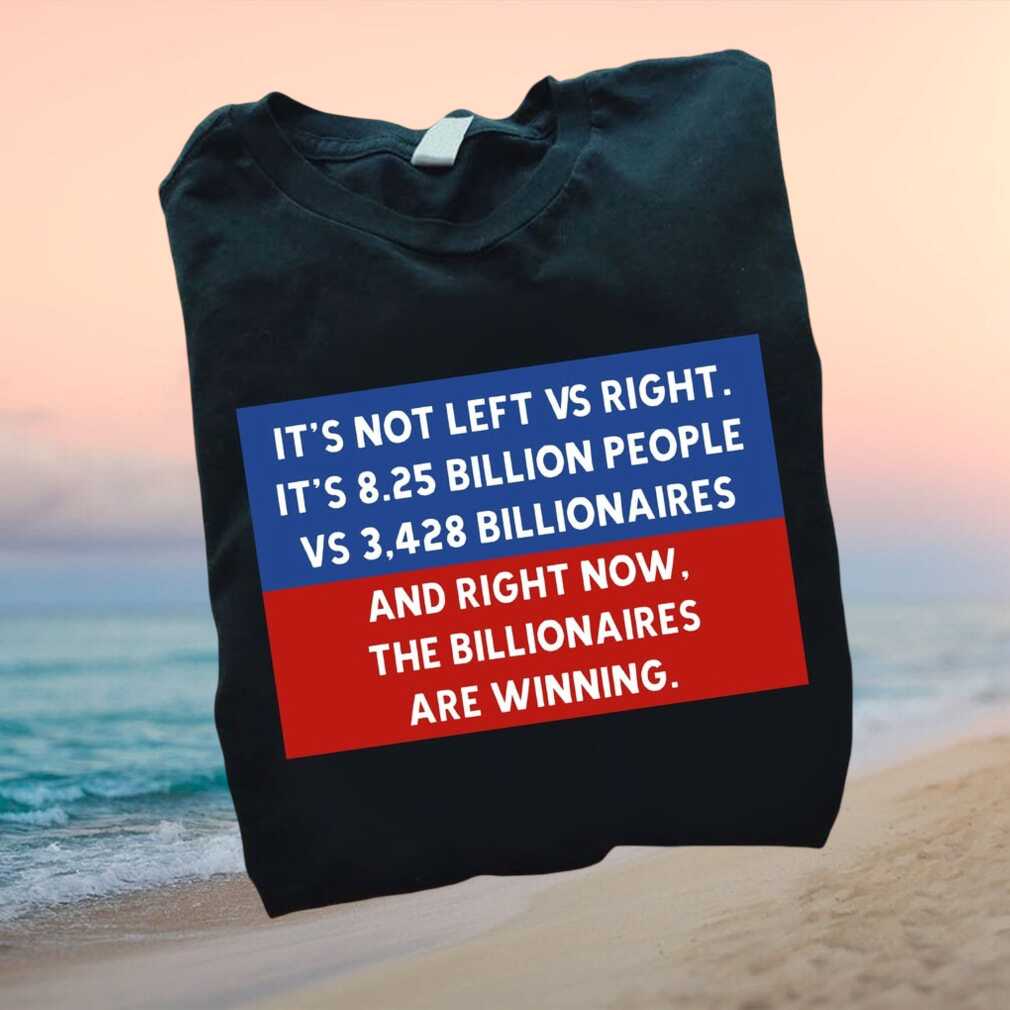Anti Billionaire Class War Left Vs Right Quote Political T Shirt - Limotees LLC