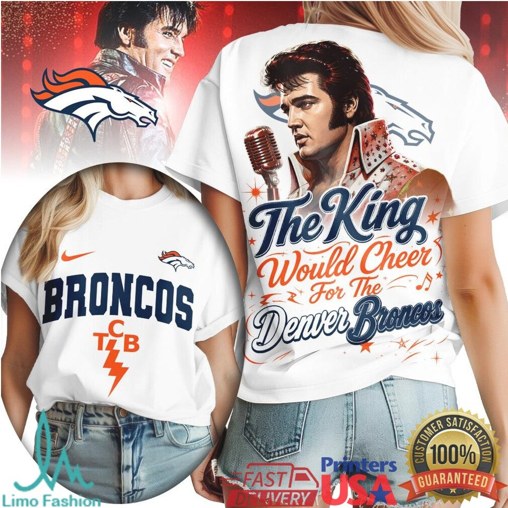 Denver Broncos Elvis Presley The King Would Cheer T Shirt - Limotees LLC