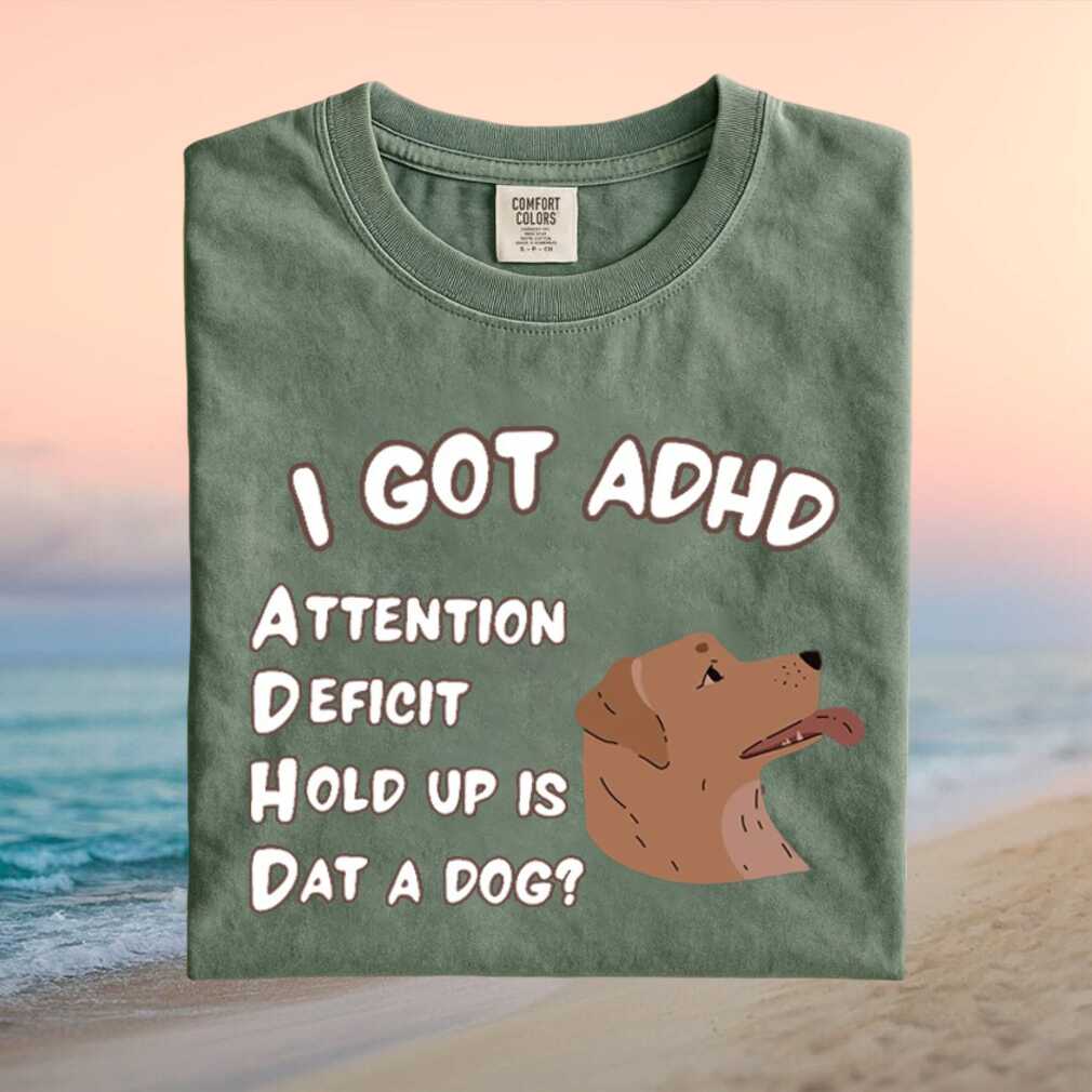 Funny ADHD Dog Attention Deficit Hold Up Is Dat A Dog T Shirt - Limotees LLC