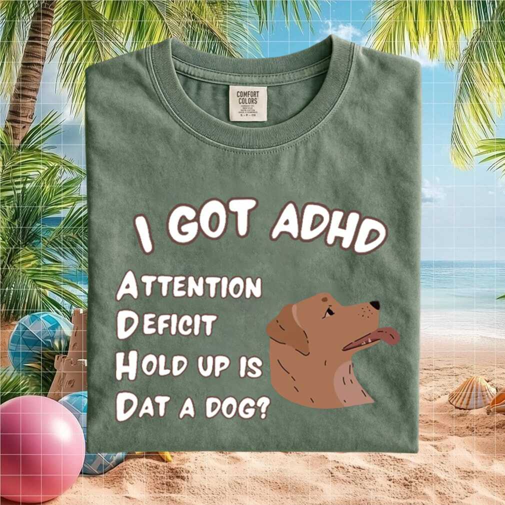 Funny ADHD Dog Attention Deficit Hold Up Is Dat A Dog T Shirt - Limotees LLC