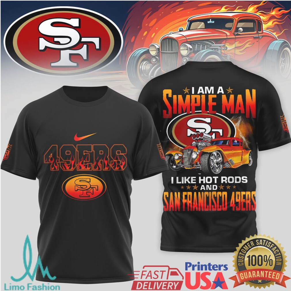 I Am A Simple Man I Like Hot Rods and San Francisco 49ers T Shirt - Limotees LLC