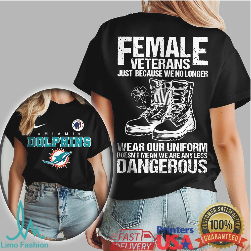 Miami Dolphins Female Veterans No Longer Wear Uniform Dangerous T shirt - Limotees LLC