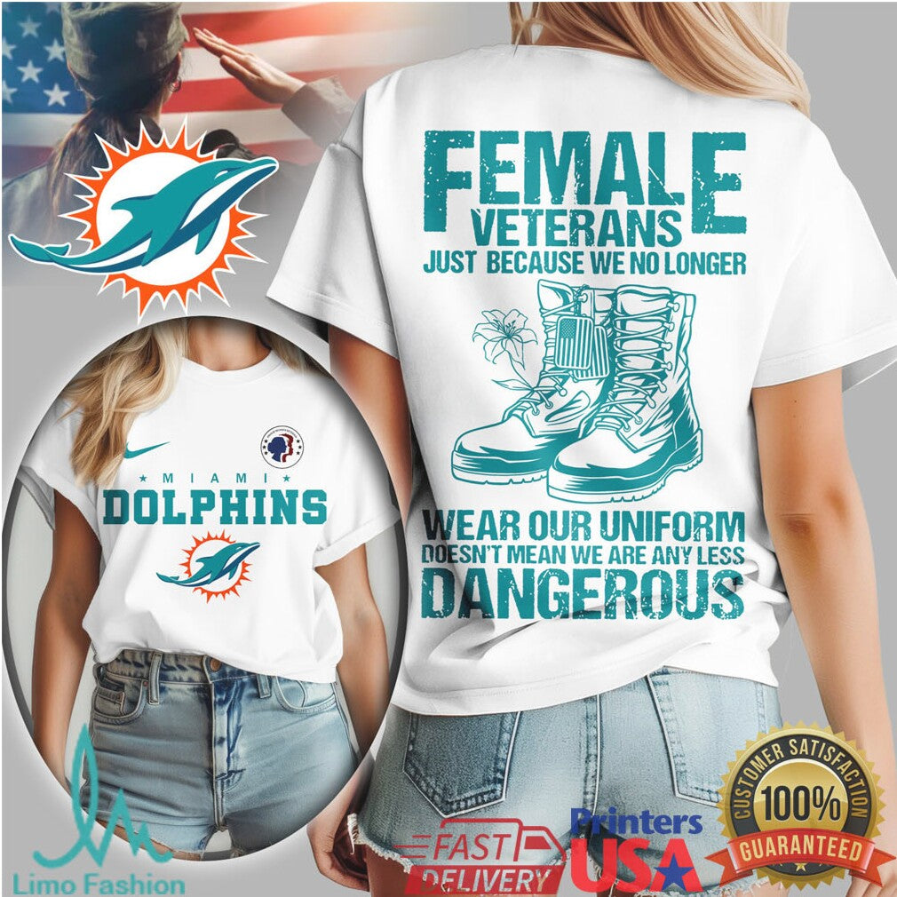 Miami Dolphins Female Veterans No Longer Wear Uniform Dangerous T shirt - Limotees LLC