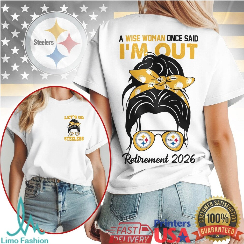 Pittsburgh ST Shirtlers Wise Woman Once Said I'm Out Retirement 2026 Fan T Shirt - Limotees LLC