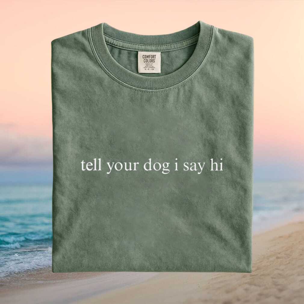 Tell Your Dog I Say Hi Minimalist Dog Lover T Shirt - Limotees LLC