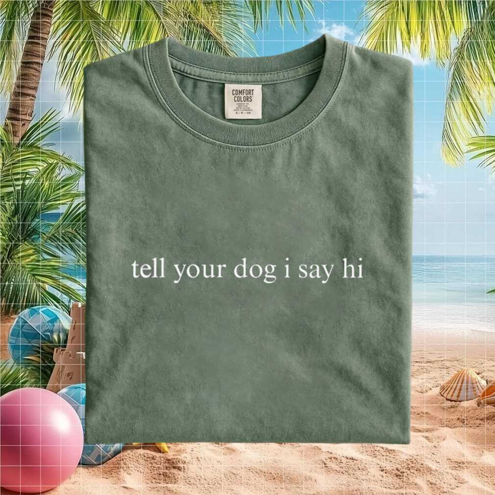 Tell Your Dog I Say Hi Minimalist Dog Lover T Shirt - Limotees LLC